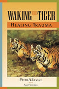 Waking the Tiger: Healing Trauma: The Innate Capacity to Transform Overwhelming Experiences - Paperback