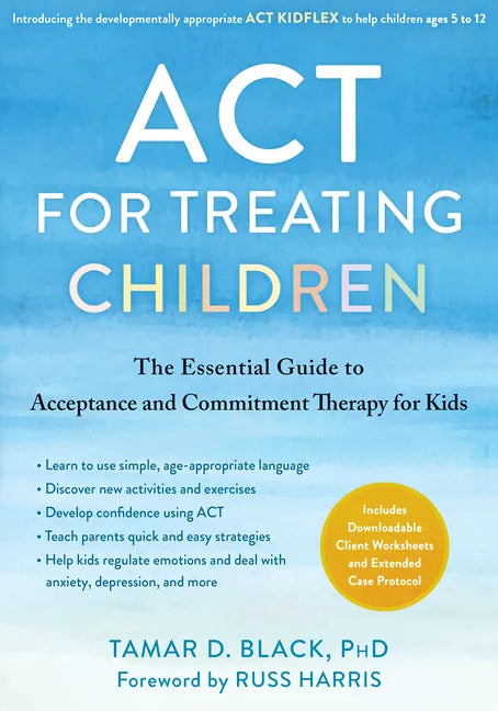 ACT for Treating Children: The Essential Guide to Acceptance and Commitment Therapy for Kids - Paperback