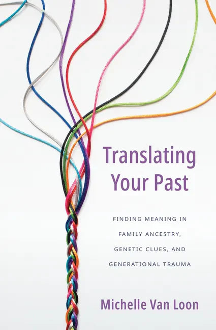 Translating Your Past: Finding Meaning in Family Ancestry, Genetic Clues, and Generational Trauma - Paperback