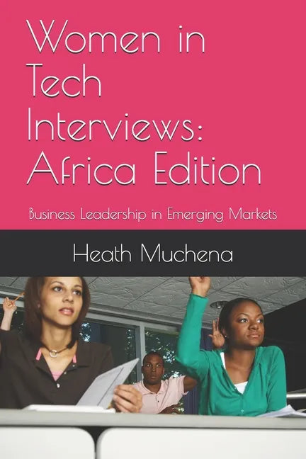 Women in Tech Interviews: Africa Edition: Business Leadership in Emerging Markets - Paperback