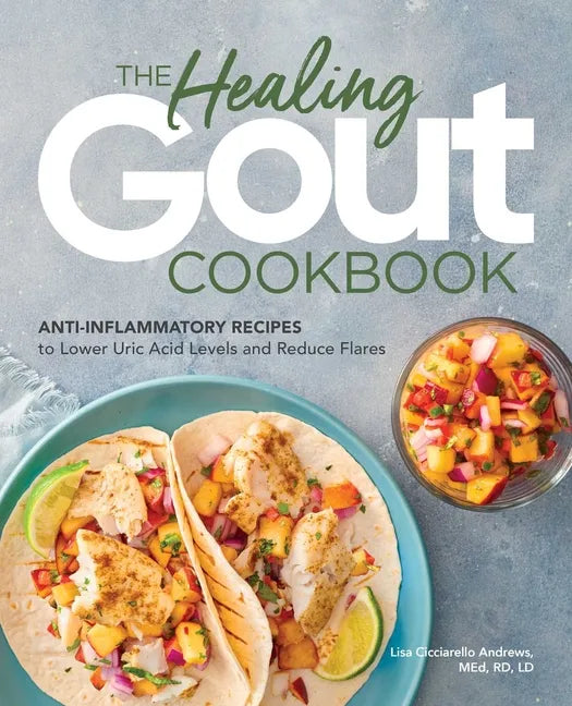 The Healing Gout Cookbook: Anti-Inflammatory Recipes to Lower Uric Acid Levels and Reduce Flares - Paperback