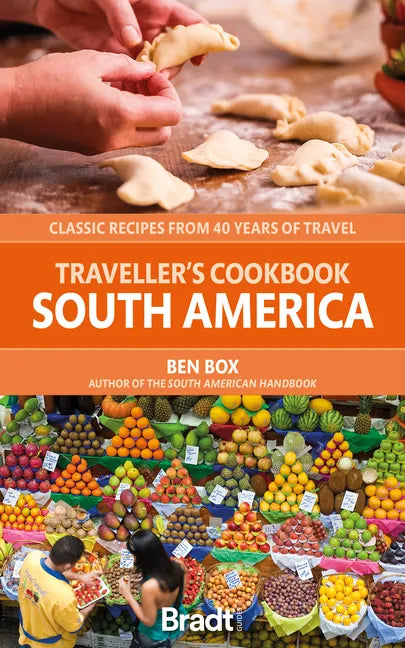 The Traveller's Cookbook: South America: Classic Recipes from 40 Years of Travel - Paperback