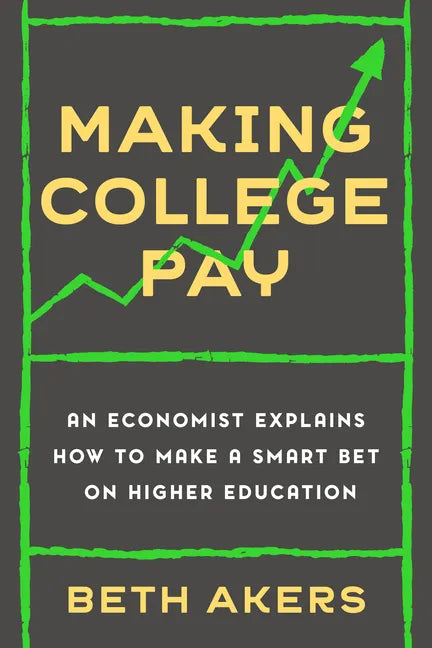 Making College Pay: An Economist Explains How to Make a Smart Bet on Higher Education - Hardcover