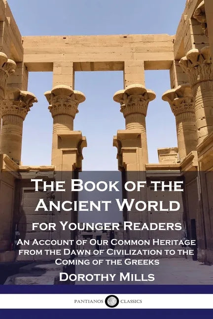 The Book of the Ancient World: For Younger Readers - An Account of Our Common Heritage from the Dawn of Civilization to the Coming of the Greeks - Paperback