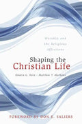 Shaping the Christian Life: Worship and the Religious Affections - Paperback
