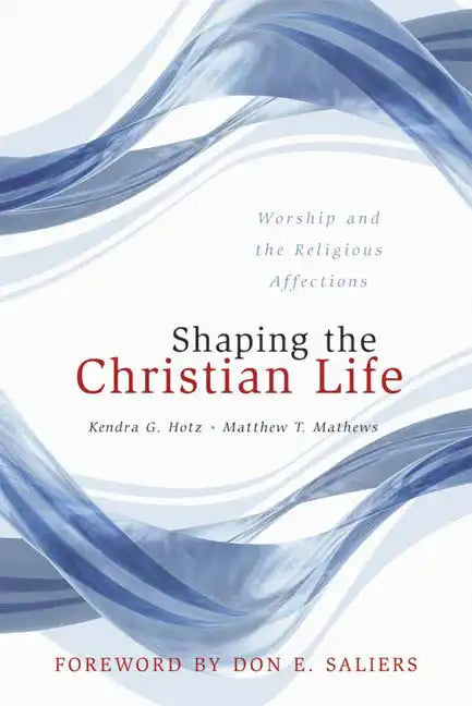 Shaping the Christian Life: Worship and the Religious Affections - Paperback