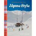 Alpine Style: Bringing Mountain Magic Home - Hardcover
