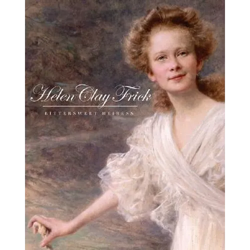 Helen Clay Frick: Bittersweet Heiress - Hardcover