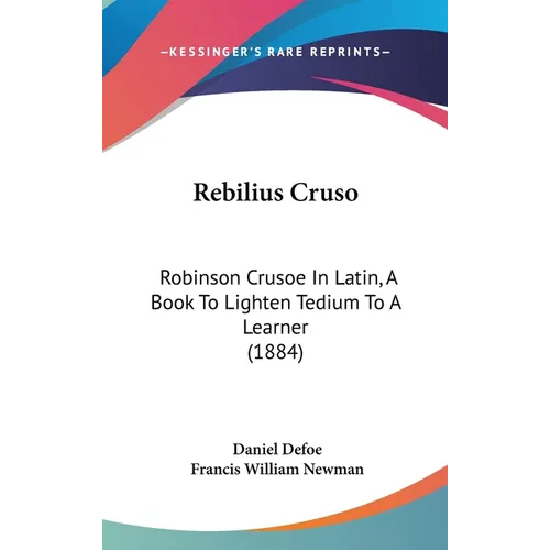 Rebilius Cruso: Robinson Crusoe In Latin, A Book To Lighten Tedium To A Learner (1884) - Hardcover