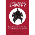 Challenging Empathy: Bipolar Disorder Through the Eyes of Two Mothers and the Therapist - Paperback