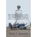 80 Percent Luck, 20 Percent Skill: My Life as a WWII Navy Ferry Pilot - Paperback