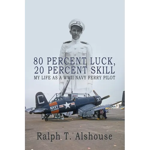 80 Percent Luck, 20 Percent Skill: My Life as a WWII Navy Ferry Pilot - Paperback