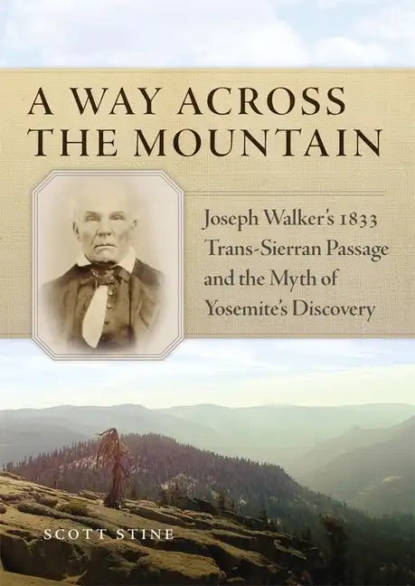 A Way Across the Mountain: Joseph Walker's 1833 Trans-Sierran Passage and the Myth of Yosemite's Discovery - Paperback