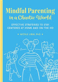 Mindful Parenting in a Chaotic World: Effective Strategies to Stay Centered at Home and on the Go - Paperback