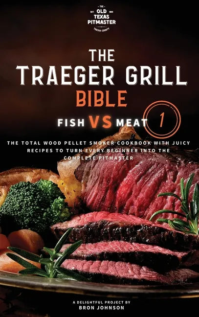The Traeger Grill Bible: Fish VS Meat Vol. 1 - Hardcover