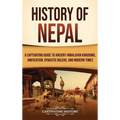 History of Nepal: A Captivating Guide to Ancient Himalayan Kingdoms, Unification, Dynastic Rulers, and Modern Times - Hardcover