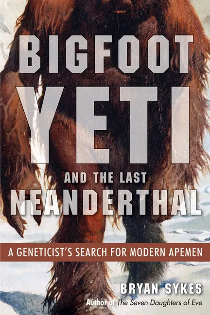 Bigfoot, Yeti, and the Last Neanderthal: A Geneticist's Search for Modern Apemen - Paperback