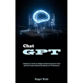 Chat Gpt: A Beginner's Guide to Chatgpt-assisted Programmin Chat Gpt and Prompt Engineering Mastery for Professionals - Paperback