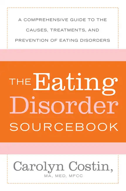 The Eating Disorders Sourcebook: A Comprehensive Guide to the Causes, Treatments, and Prevention of Eating Disorders - Paperback