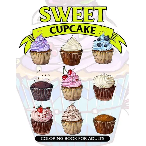 Sweet Cupcake Coloring Book for Adults: Desserts and Cupcakes Patterns for Girls and Adults - Paperback