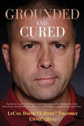 Grounded and Cured: One Marine Fighter Pilot's Inspirational Story of Miraculous Healing from a Rare Bone Cancer through Alternative Medicine and His - Paperback