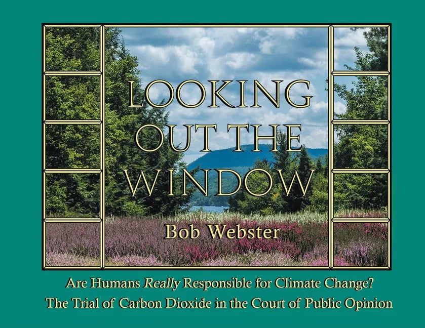 Looking out the Window: Are Humans Really Responsible for Changing Climate? The Trial of Carbon Dioxide in the Court of Public Opinion - Paperback