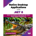 Native Desktop Applications with .NET 8: Build cross-platform apps using .NET MAUI, Blazor Hybrid, and Native UI (English Edition) - Paperback