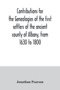 Contributions for the genealogies of the first settlers of the ancient county of Albany, from 1630 to 1800 - Paperback