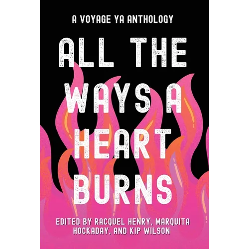 All the Ways a Heart Burns: A Voyage YA Anthology - Hardcover