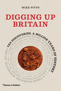 Digging Up Britain: Ten Discoveries, a Million Years of History - Hardcover