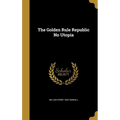 The Golden Rule Republic No Utopia - Hardcover