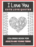 I Love You Cute Love Quotes: Coloring Book For Adults And Young Teens Turn your stress into success! - Paperback