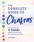 The Complete Guide to Chakras: Activating the 12-Chakra Energy System for Balance and Healing - Paperback