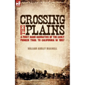 Crossing the Plains: a First Hand Narrative of the Early Pioneer Trail to California in 1857 - Paperback