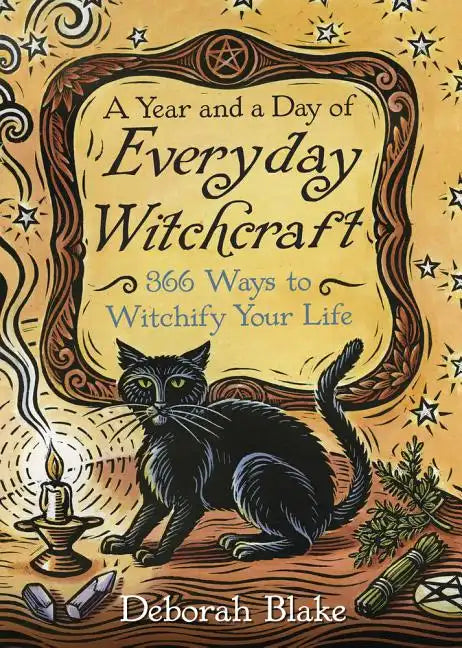 A Year and a Day of Everyday Witchcraft: 366 Ways to Witchify Your Life - Paperback