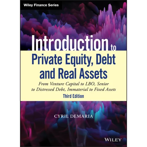 Introduction to Private Equity, Debt and Real Assets: From Venture Capital to Lbo, Senior to Distressed Debt, Immaterial to Fixed Assets - Hardcover