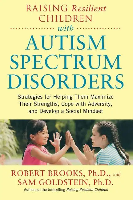 Raising Resilient Children with Autism Spectrum Disorders: Strategies for Maximizing Their Strengths, Coping with Adversity, and Developing a Social M - Paperback
