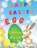 Happy Easter Egg: Happy Easter Egg Coloring Book- Funny Coloring Pages With Easter Eggs and Bunnies For Kids Makes This Book The Perfect - Paperback