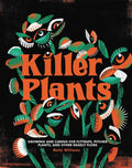 Killer Plants: Growing and Caring for Flytraps, Pitcher Plants, and Other Deadly Flora - Hardcover