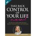 Take Back Control of Your Life Now!: So you can have more balance, healthy relationships and happiness. - Paperback