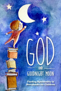 God and Goodnight Moon: Finding Spirituality in Storybooks for Children - Paperback