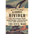 Building a House Divided: Slavery, Westward Expansion, and the Roots of the Civil War - Hardcover