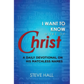 I Want to Know More of Christ: A Daily Devotional on His Matchless Names - Paperback