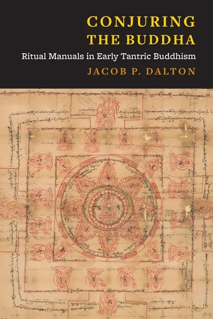 Conjuring the Buddha: Ritual Manuals in Early Tantric Buddhism - Paperback