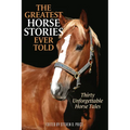 The Greatest Horse Stories Ever Told: Thirty Unforgettable Horse Tales - Paperback