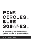 Pink Circles, Blue Squares.: A Practical Guide to Help Fight Gender Biases in Graphic Design. - Paperback