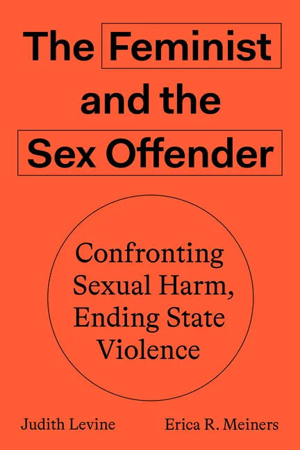The Feminist and the Sex Offender: Confronting Sexual Harm, Ending State Violence - Paperback