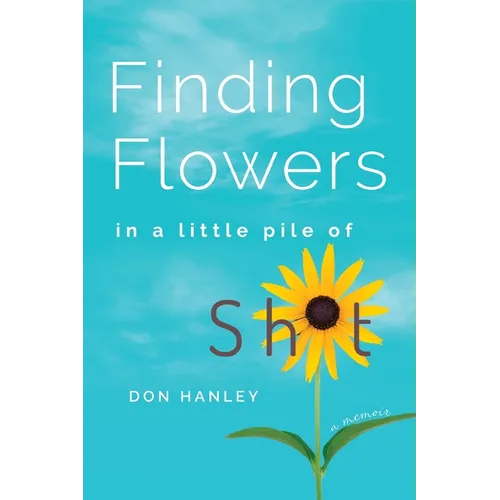 Finding Flowers in a little pile of sh*t: a memoir - Paperback