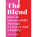 The Blend: How to Successfully Manage a Career and a Family - Hardcover