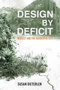 Design by Deficit: Neglect and the Accidental City - Paperback